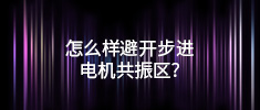 怎么樣避開步進(jìn)電機(jī)共振區(qū)？